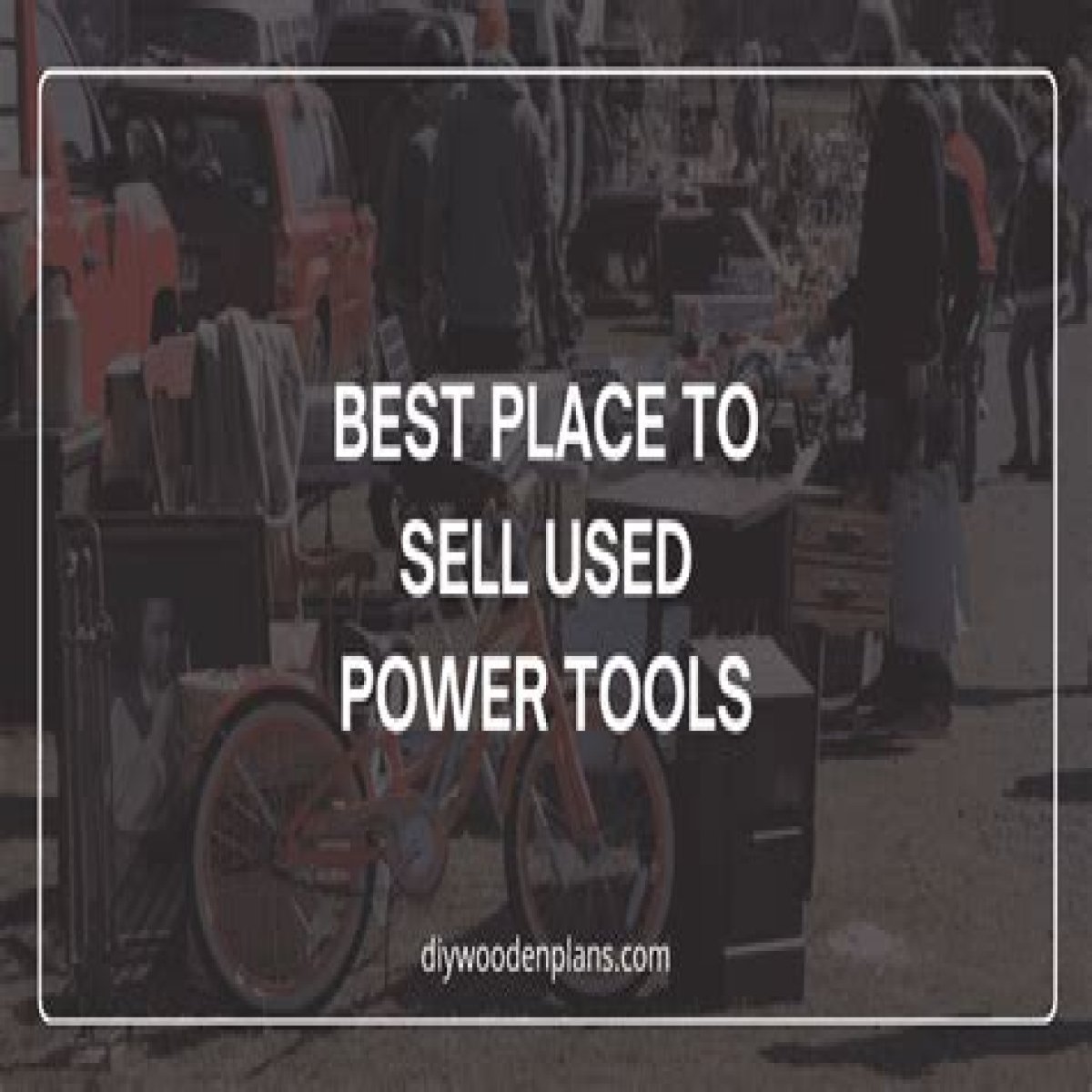 24 Best Places To Sell Used Power Tools